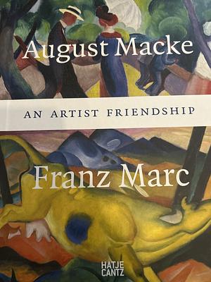 August Macke and Franz Marc: An Artist Friendship by Annegret Hoberg, Volker Adolphs