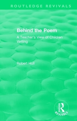 Behind the Poem: A Teacher's View of Children Writing by Robert Hull