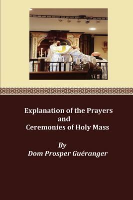 Explanation of the Prayers and Ceremonies of Holy Mass by Prsper Gueranger