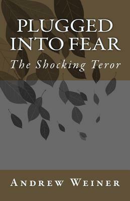 Plugged into Fear: The Shocking Teror by Andrew Weiner, Marcia Weiner