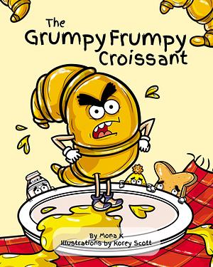 The Grumpy Frumpy Croissant by Korey Scott, Mona K.