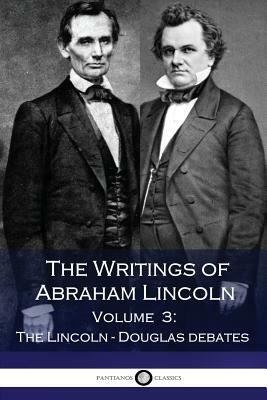 The Writings of Abraham Lincoln - Volume 3 - The Lincoln-Douglas debates by Abraham Lincoln