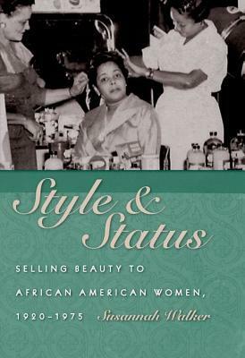 Style and Status: Selling Beauty to African American Women, 1920-1975 by Susannah Walker