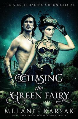 Chasing the Green Fairy: The Airship Racing Chronicles by Melanie Karsak