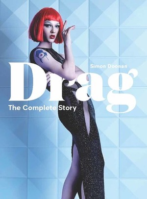 Drag: The Complete Story (A Look at the History and Culture of Drag) by Simon Doonan