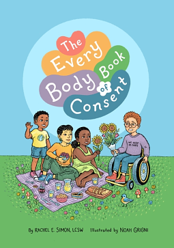 The Every Body Book of Consent: An Lgbtqia-Inclusive Guide to Respecting Boundaries, Bodies, and Beyond! by Rachel E. Simon