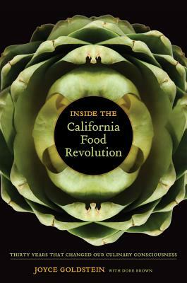 Inside the California Food Revolution: Thirty Years That Changed Our Culinary Consciousness by Joyce Goldstein