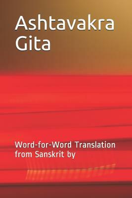 Ashtavakra Gita: Word-For-Word Translation from Sanskrit by by Janki Parikh