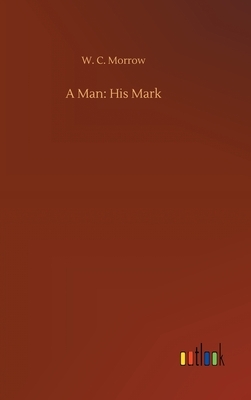 A Man: His Mark by W. C. Morrow