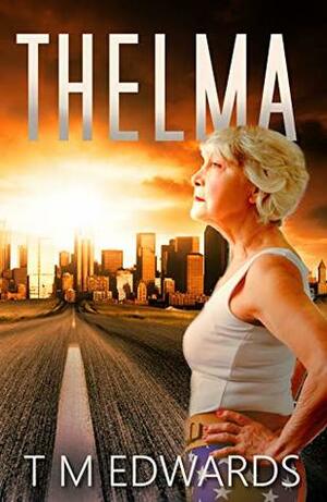 Thelma: Tales of Courage From Beyond The Apocalypse by T.M. Edwards