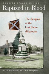 Baptized in Blood: The Religion of the Lost Cause, 1865-1920 by Charles Reagan Wilson
