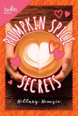 Pumpkin Spice Secrets: A Swirl Novel by Hillary Homzie