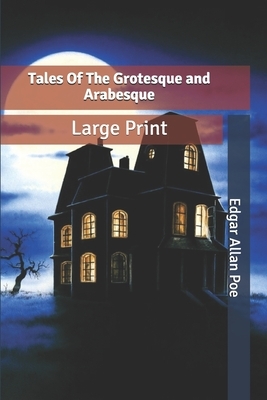 Tales Of The Grotesque and Arabesque: Large Print by Edgar Allan Poe