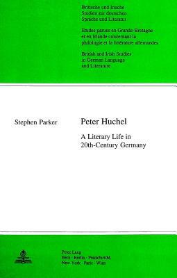 Peter Huchel: A Literary Life in 20th-Century Germany by Stephen Parker