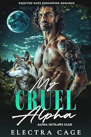 My Cruel Alpha: Rejected Mate Kidnapping Romance by Electra Cage