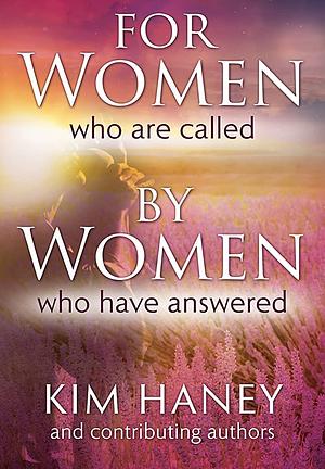 For Women Who Are Called By Women Who Have Answered by Kim Haney