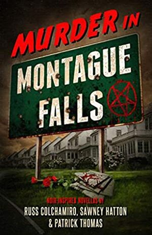 Murder in Montague Falls: Noir-Inspired Novellas by Russ Colchamiro, Sawney Hatton & Patrick Thomas by Sawney Hatton, Patrick Thomas, Russ Colchamiro