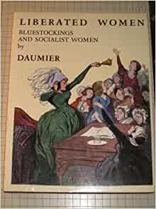 Liberated Women: Bluestockings and Socialists by Jacqueline Armingeat, Honoré Daumier, Susan D. Resnick