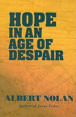 Hope in an Age of Despair: And Other Talks and Writings by Albert Nolan