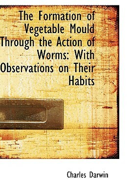 The Formation of Vegetable Mould Through the Action of Worms with Observations on Their Habits by Charles Darwin