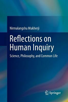 Reflections on Human Inquiry: Science, Philosophy, and Common Life by Nirmalangshu Mukherji