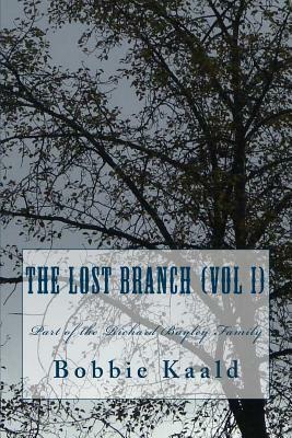 The Lost Branch (Vol I): Part of the Richard Bayley Family by Bobbie Kaald