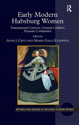 Early Modern Habsburg Women: Transnational Contexts, Cultural Conflicts, Dynastic Continuities by 
