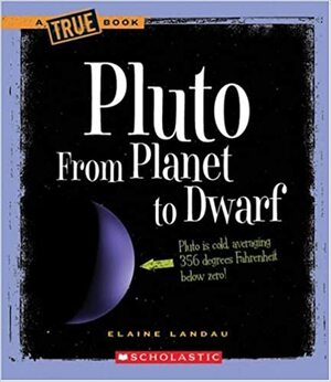 Pluto: From Planet to Dwarf by Elaine Landau