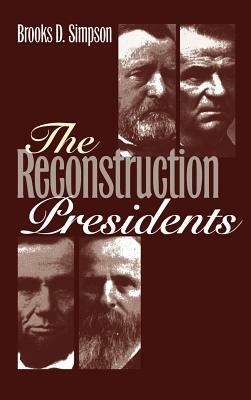 The Reconstruction Presidents by Brooks D. Simpson