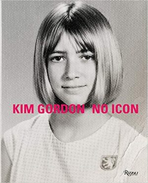 Kim Gordon: No Icon by Carrie Brownstein, Kim Gordon