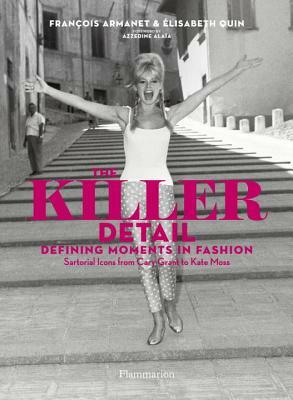 The Killer Detail: Defining Moments in Fashion: Sartorial Icons from Cary Grant to Kate Moss by Elisabeth Quin, Francois Armanet