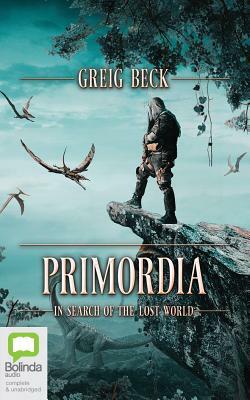 Primordia: In Search of the Lost World by Greig Beck