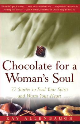 Chocolate for a Womans Soul: 77 Stories to Feed Your Spirit and Warm Your Heart by Allenbaugh, Kay Allenbaugh