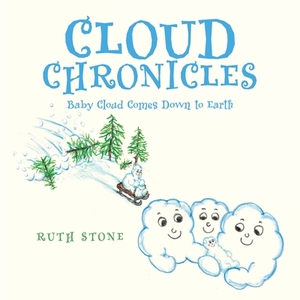 Cloud Chronicles: Baby Cloud Comes Down to Earth by Ruth Stone