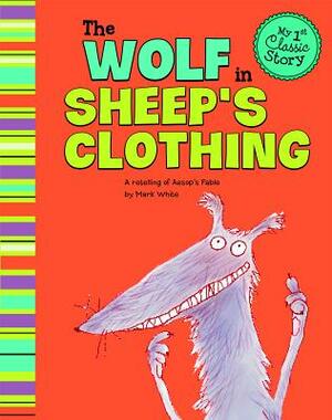 The Wolf in Sheep's Clothing: A Retelling of Aesop's Fable by Mark White
