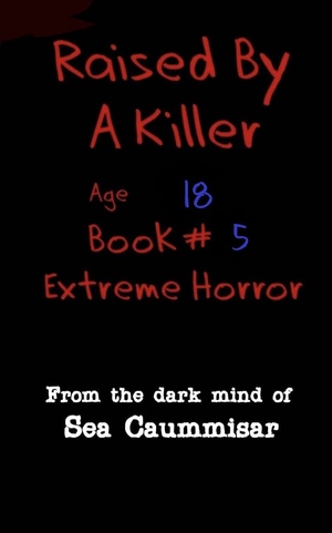 Raised By A Killer: Extreme Horror Book #5 Age 18 by Sea Caummisar