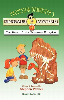 Professor Barrister's Dinosaur Mysteries #3: The Case of the Enormous Eoraptor by Stephen Penner