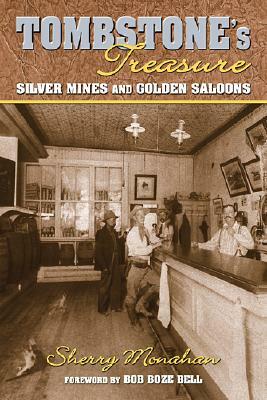 Tombstone's Treasure: Silver Mines and Golden Saloons by Sherry Monahan