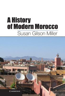 A History of Modern Morocco by Susan Gilson Miller