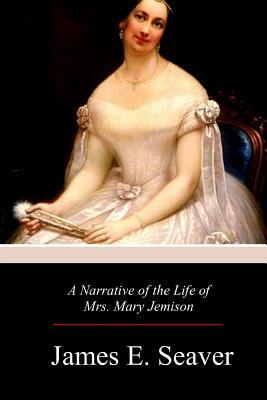 A Narrative of the Life of Mrs. Mary Jemison by James E. Seaver