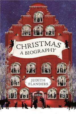 Christmas: A Biography by Judith Flanders