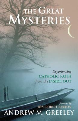 The Great Mysteries: Experiencing Catholic Faith from the Inside Out by Andrew M. Greeley