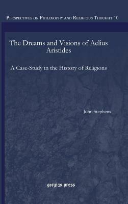 The Dreams and Visions of Aelius Aristides: A Case-Study in the History of Religions by John Stephens