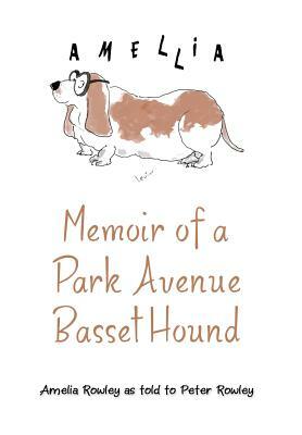 Memoir of a Park Avenue Basset Hound: How a South Jersey Hound Found True Love on the Upper East Side by Amelia Rowley