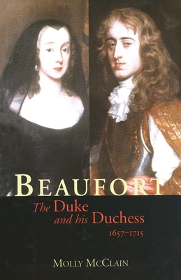 Beaufort: The Duke and His Duchess, 1657-1715 by Molly McClain