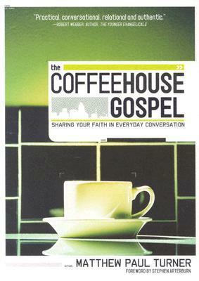 The Coffeehouse Gospel: Sharing Your Faith Through Everday Conversation by Matthew Paul Turner