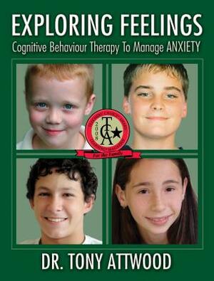 Exploring Feelings: Anxiety: Cognitive Behaviour Therapy to Manage Anxiety by Tony Attwood