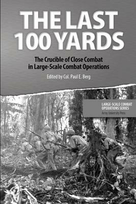 The Last 100 Yards: The Crucible of Close Combat in Large-Scale Combat Operations by Paul Berg, Army University Press