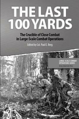 The Last 100 Yards: The Crucible of Close Combat in Large-Scale Combat Operations by Army University Press, Paul Berg