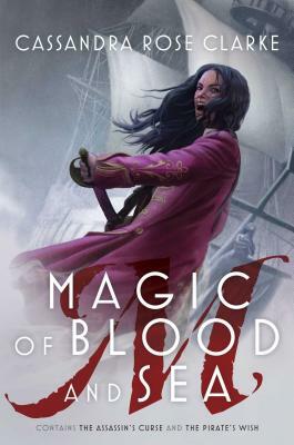 Magic of Blood and Sea: The Assassin's Curse; The Pirate's Wish by Cassandra Rose Clarke